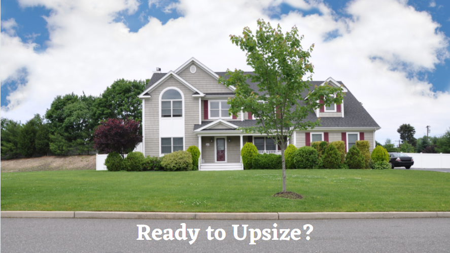 Ready to Upsize to the Home of your Dreams?  Here’s what you need to know!