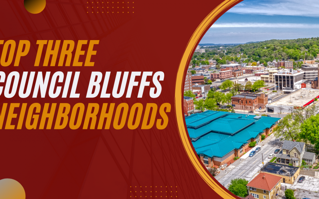 The Top 3 Neighborhoods of Council Bluffs